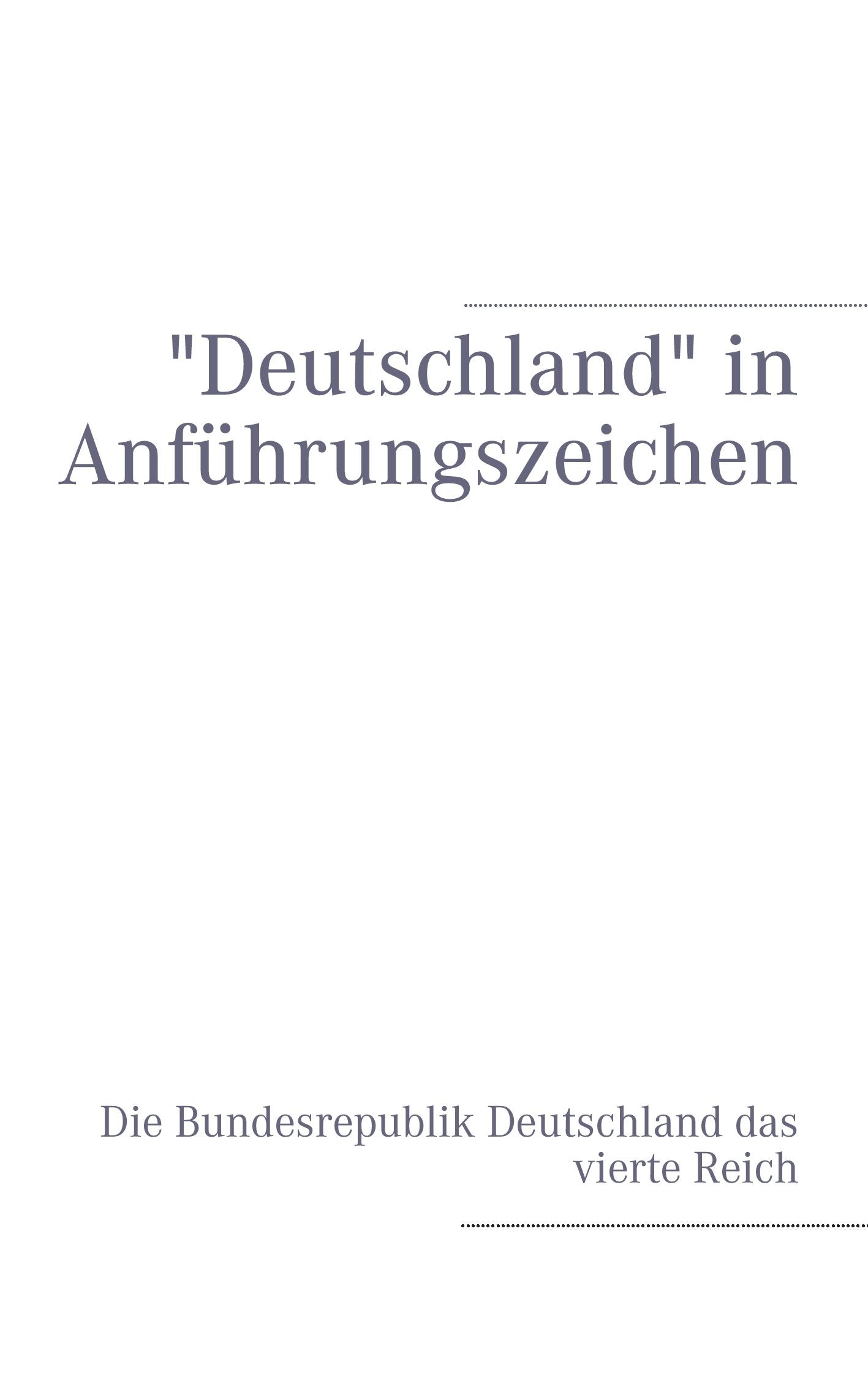 "Deutschland" in Anführungszeichen: Die Bundesrepublik Deutschland das vierte Reich Law
