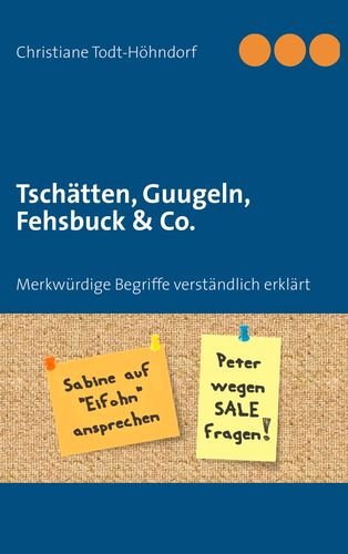 Tschätten, Guugeln, Fehsbuck & Co.: Merkwürdige Begriffe verständlich erklärt Foreign Languages ​​& Dictionaries