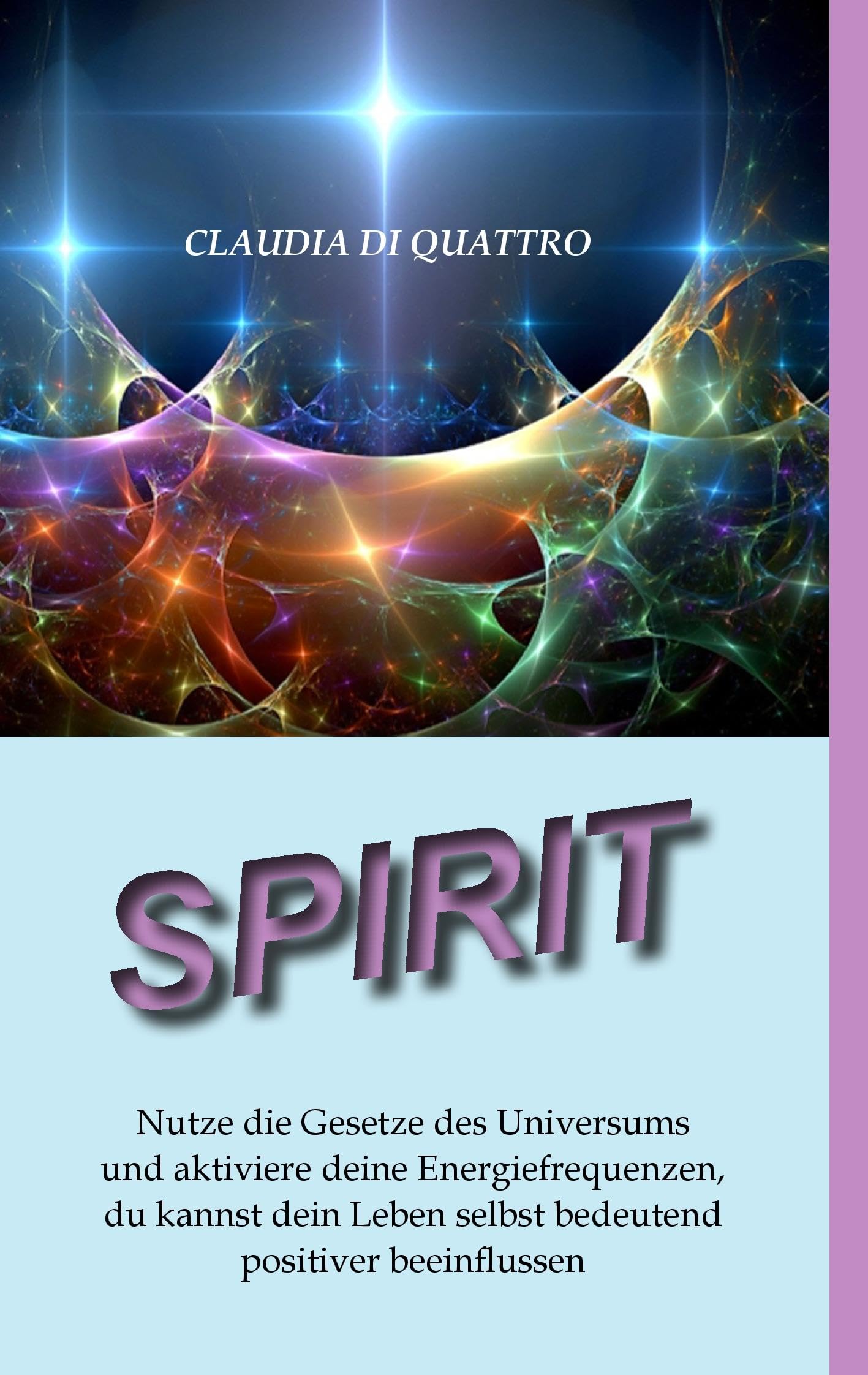 SPIRIT: Nutze die Gesetze des Universums und aktiviere deine Energiefrequenzen, du kannst dein Leben selbst bedeutend positiver beeinflussen Religion & Esotericism