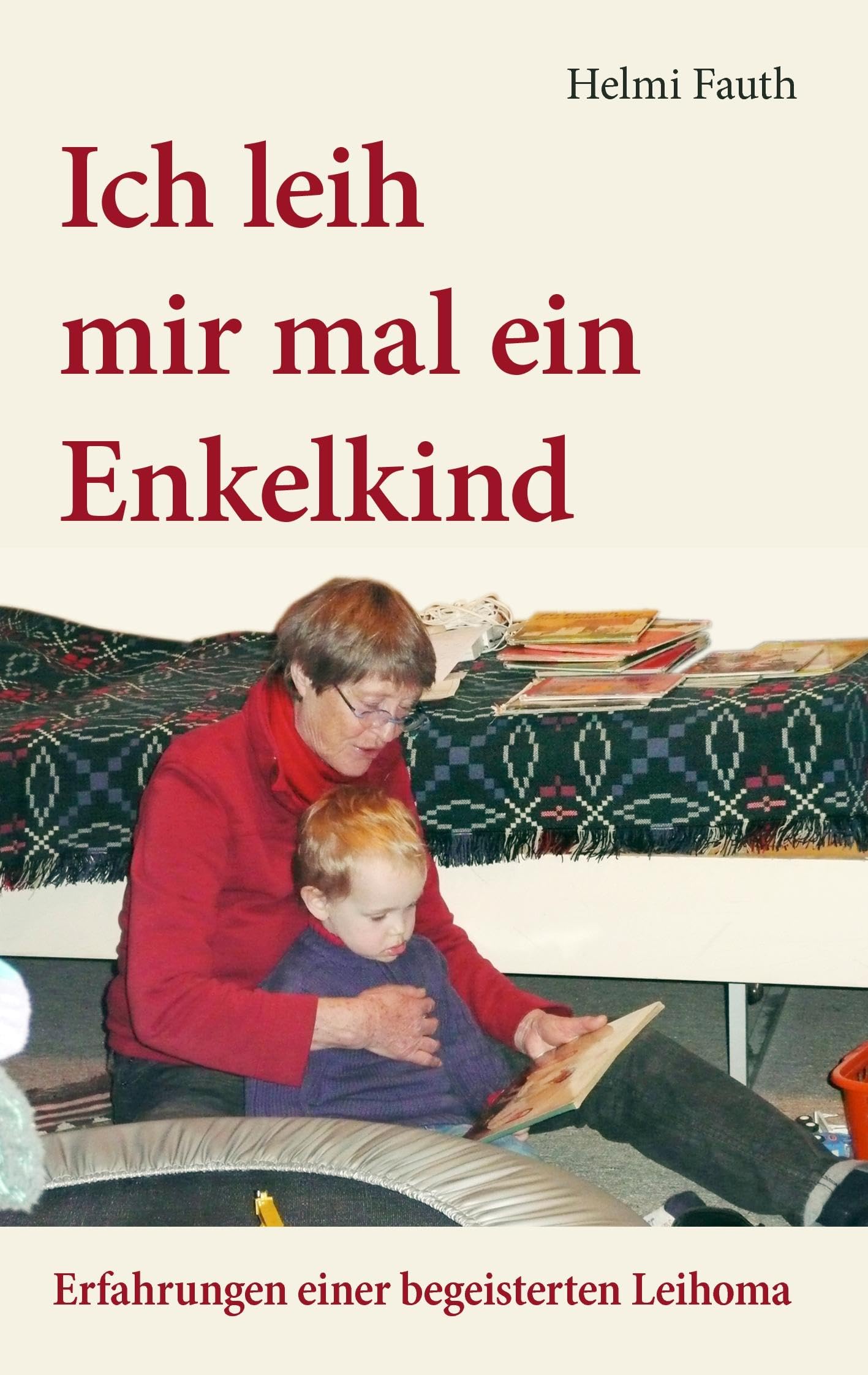 Ich leih mir mal ein Enkelkind: Erfahrungen einer begeisterten Leihoma Psychology