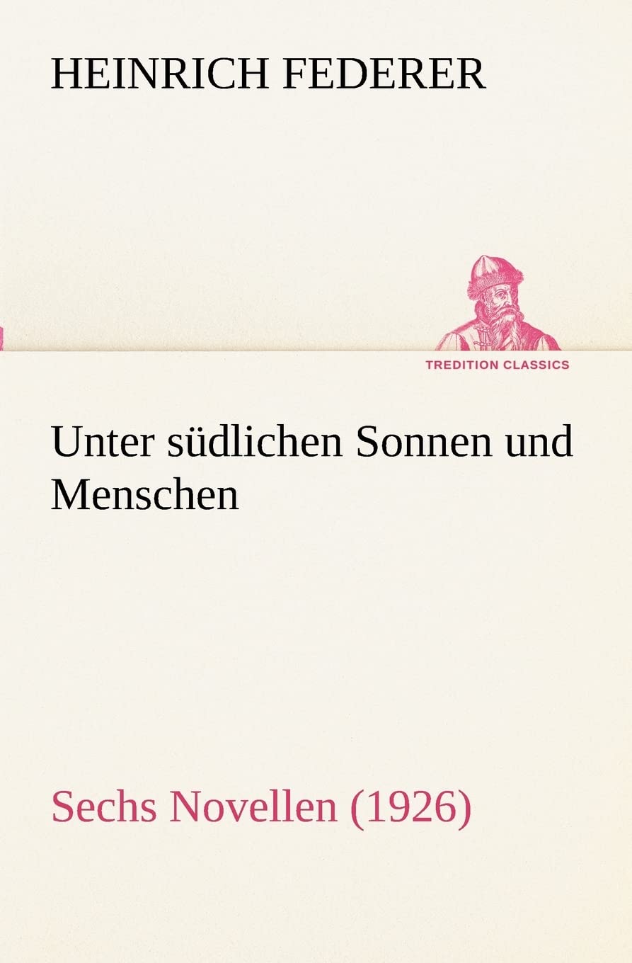 Unter südlichen Sonnen und Menschen: Sechs Novellen (1926) (TREDITION CLASSICS) Contemporary literature