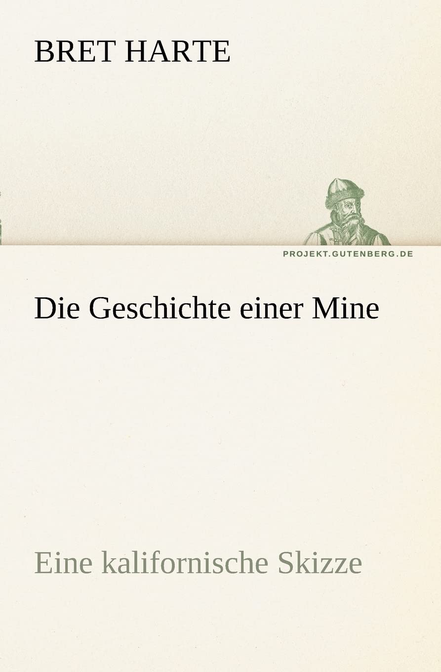 Die Geschichte einer Mine: Eine kalifornische Skizze (TREDITION CLASSICS) Contemporary literature