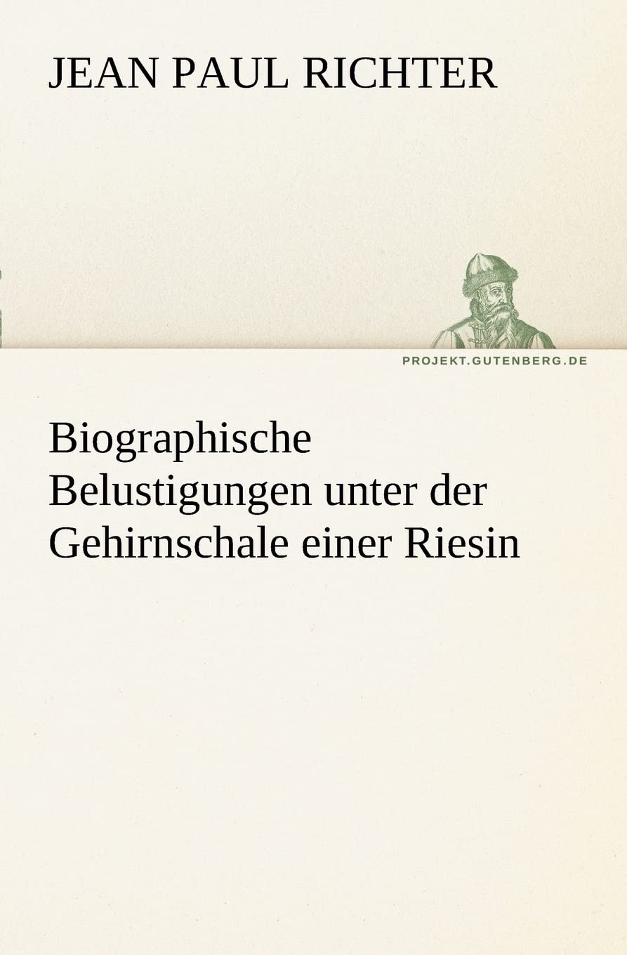 Biographische Belustigungen unter der Gehirnschale einer Riesin (TREDITION CLASSICS) Contemporary literature