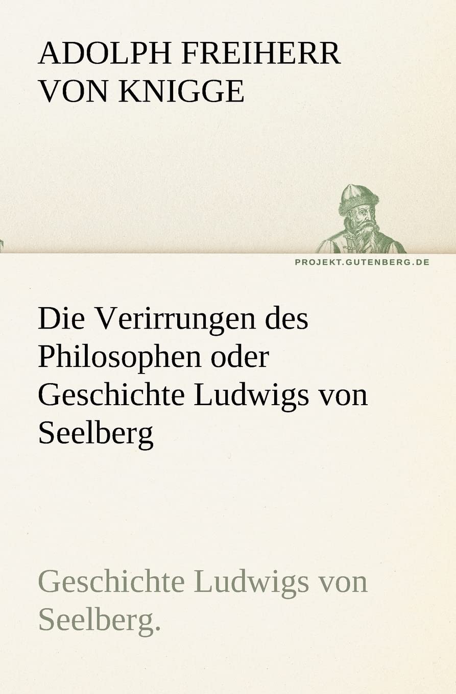 Die Verirrungen des Philosophen oder Geschichte Ludwigs von Seelberg: Geschichte Ludwigs von Seelberg. (TREDITION CLASSICS) Contemporary literature