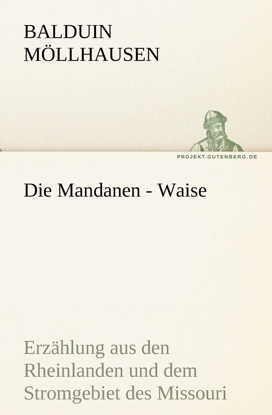 Die Mandanen - Waise: Erzählung aus den Rheinlanden und dem Stromgebiet des Missouri (TREDITION CLASSICS) Contemporary literature Books