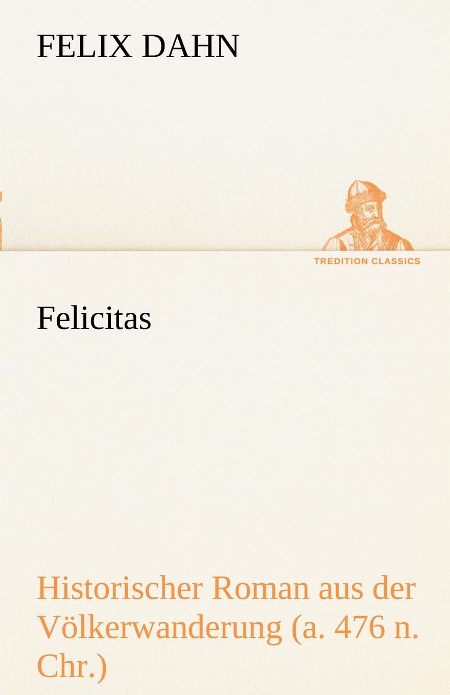 Felicitas: Historischer Roman aus der Völkerwanderung (a. 476 n. Chr.) (TREDITION CLASSICS) Contemporary literature