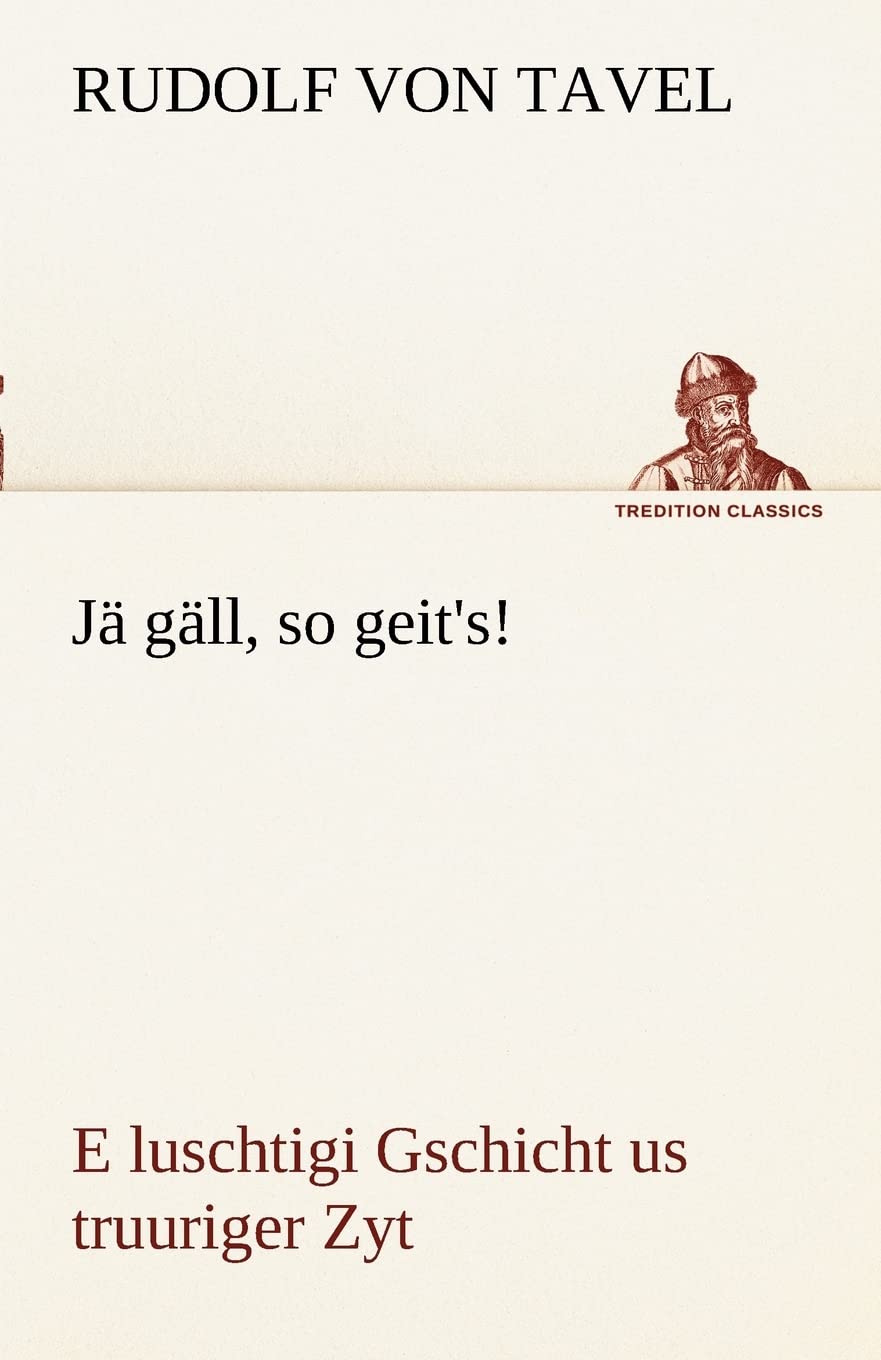 Jä gäll, so geit's!: E luschtigi Gschicht us truuriger Zyt (TREDITION CLASSICS) Contemporary literature