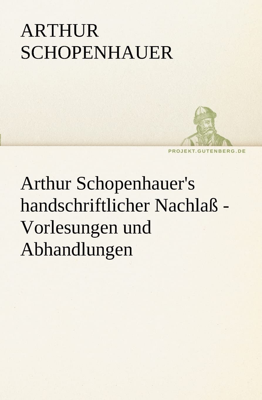 Arthur Schopenhauer's handschriftlicher Nachlaß - Vorlesungen und Abhandlungen (TREDITION CLASSICS) Essays & Short Stories
