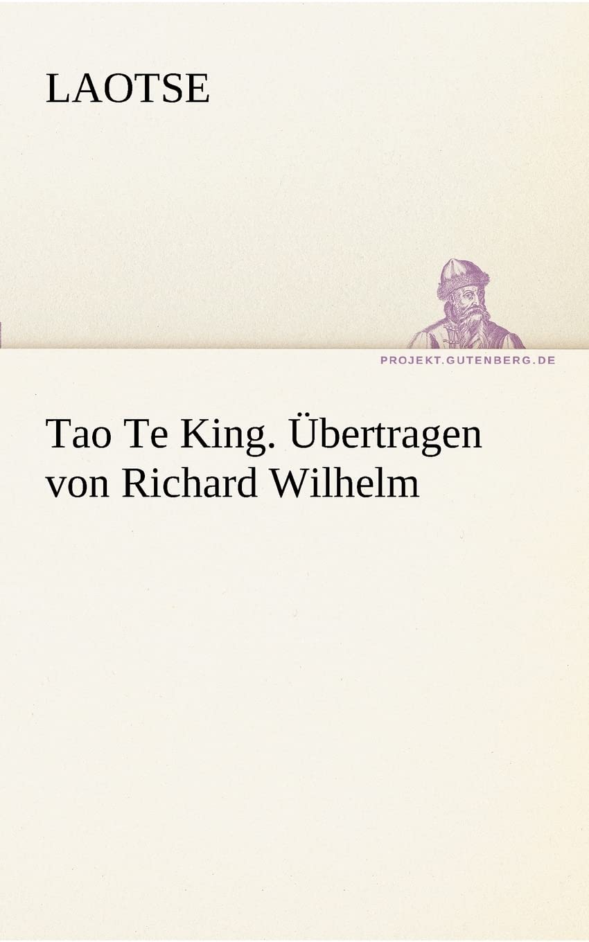 Tao Te King. Übertragen von Richard Wilhelm (TREDITION CLASSICS) Poetry