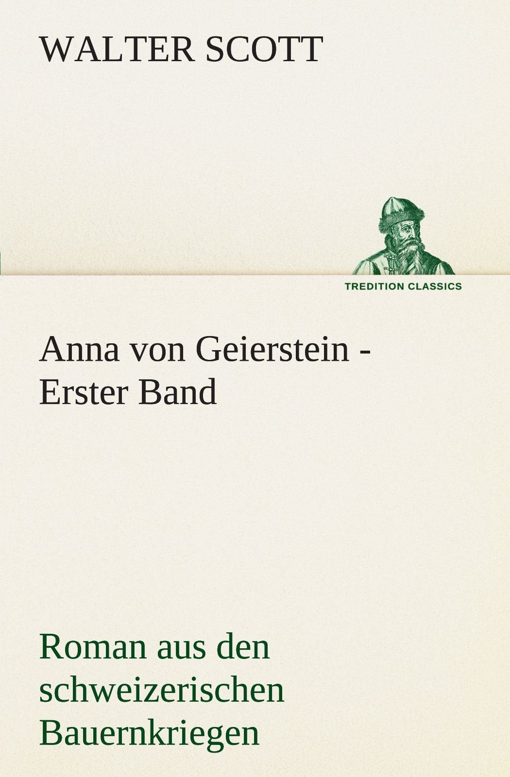 Anna von Geierstein - Erster Band: Roman aus den schweizerischen Bauernkriegen. Contemporary literature