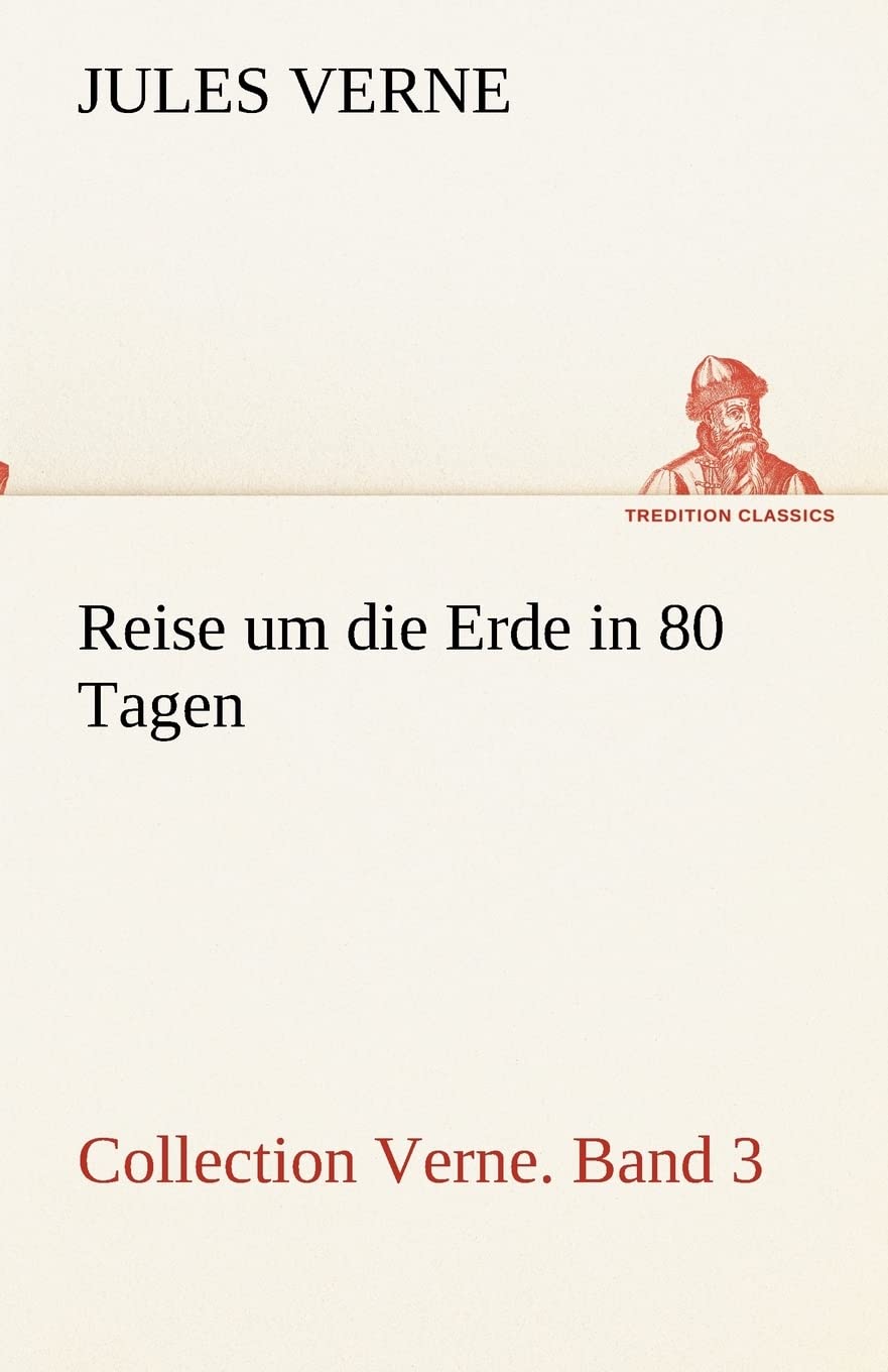 Reise um die Erde in 80 Tagen: Collection Verne. Band 3 (TREDITION CLASSICS) Historical Fiction