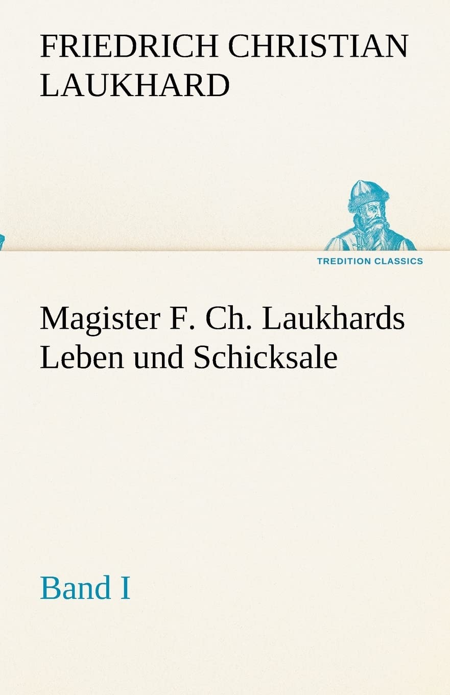 Magister F. Ch. Laukhards Leben und Schicksale - Band I (TREDITION CLASSICS) Contemporary literature