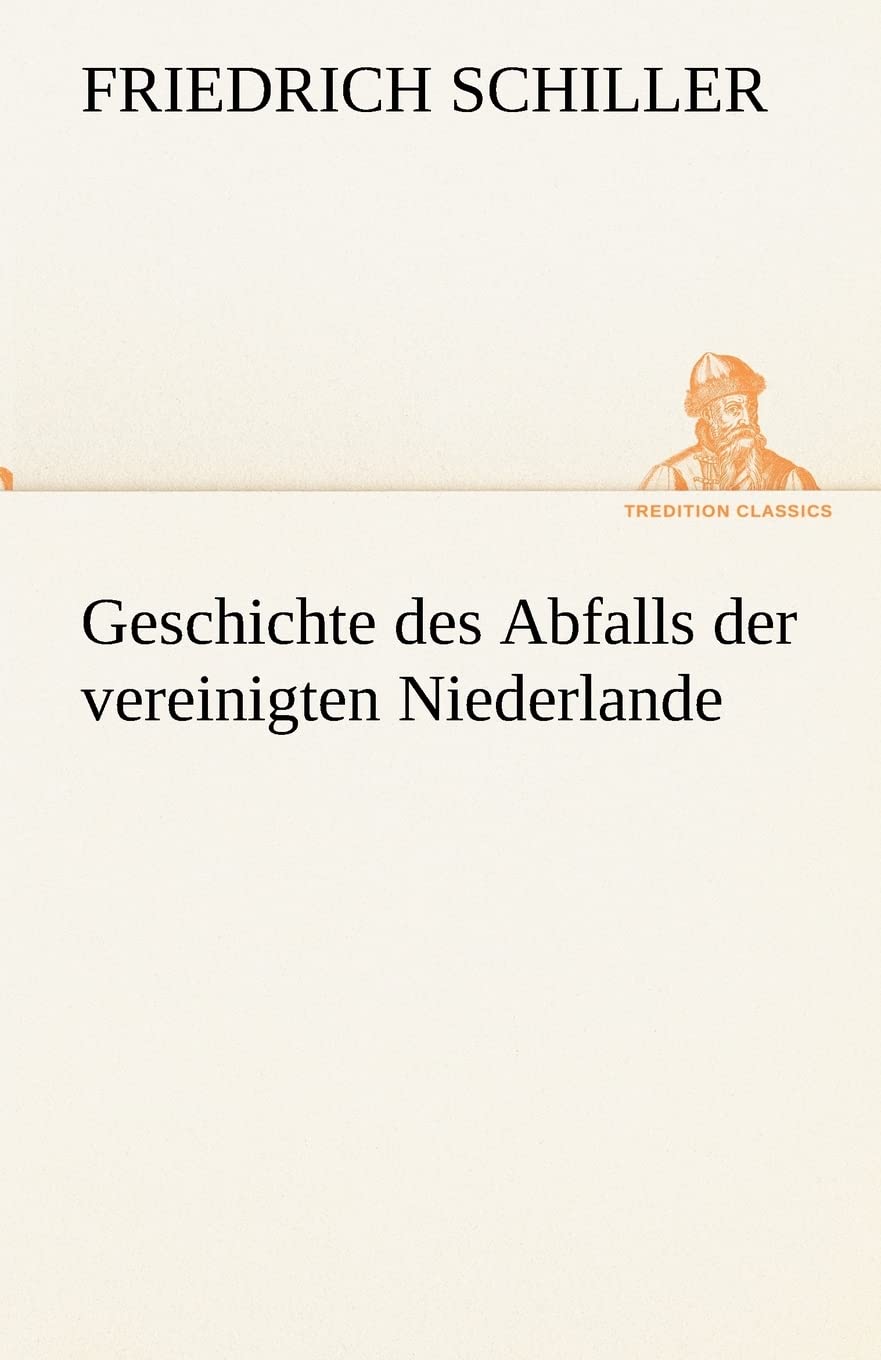 Geschichte des Abfalls der vereinigten Niederlande (TREDITION CLASSICS) Essays & Short Stories