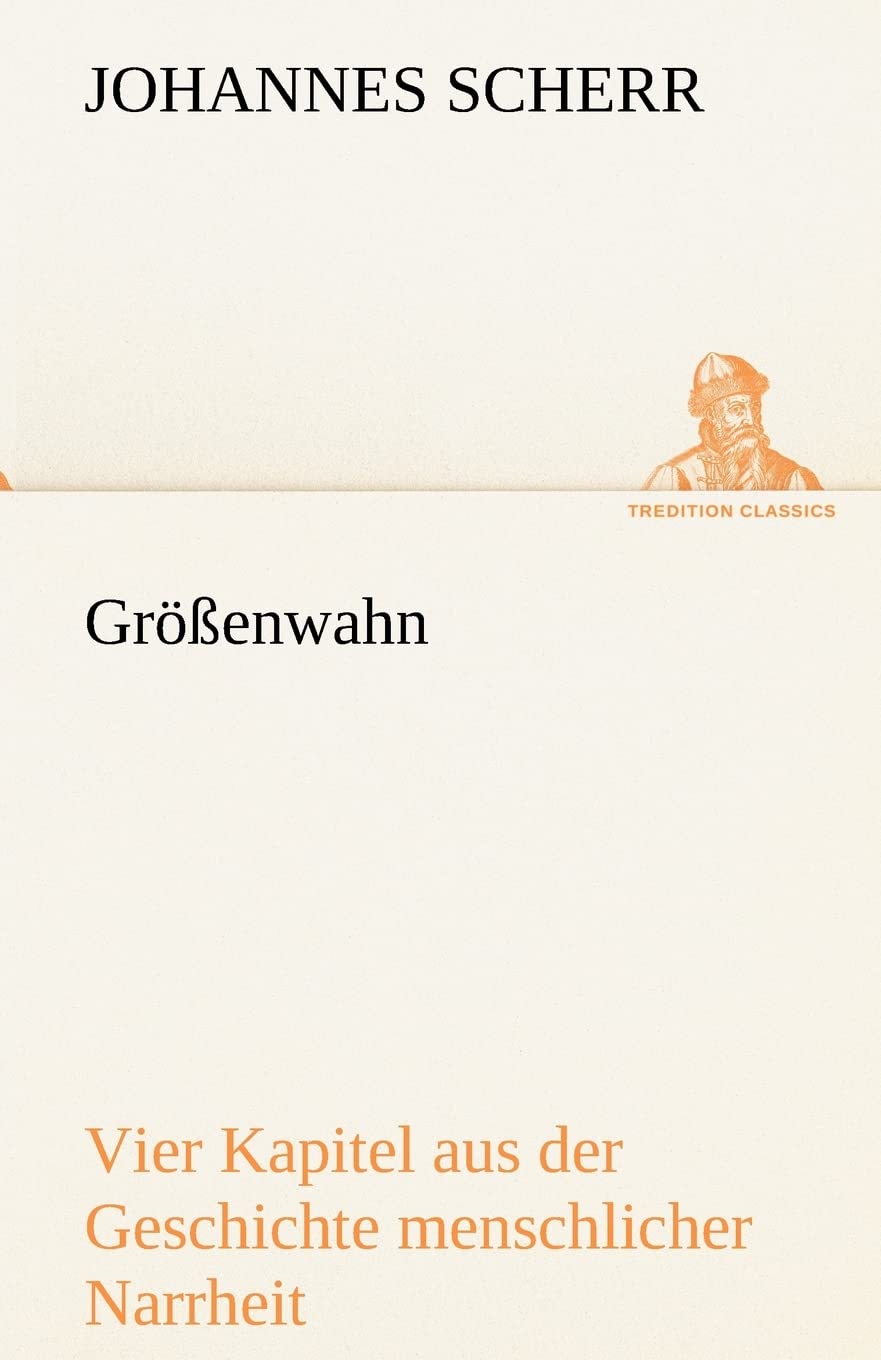 Größenwahn: Vier Kapitel aus der Geschichte menschlicher Narrheit. (TREDITION CLASSICS) Essays & Short Stories