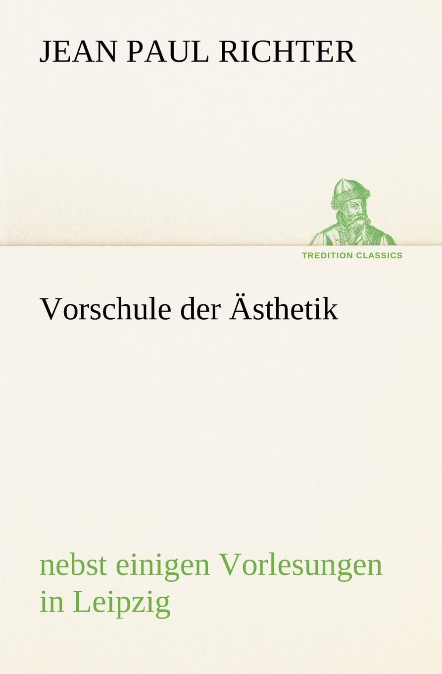 Vorschule der Ästhetik: nebst einigen Vorlesungen in Leipzig (TREDITION CLASSICS) Essays & Short Stories
