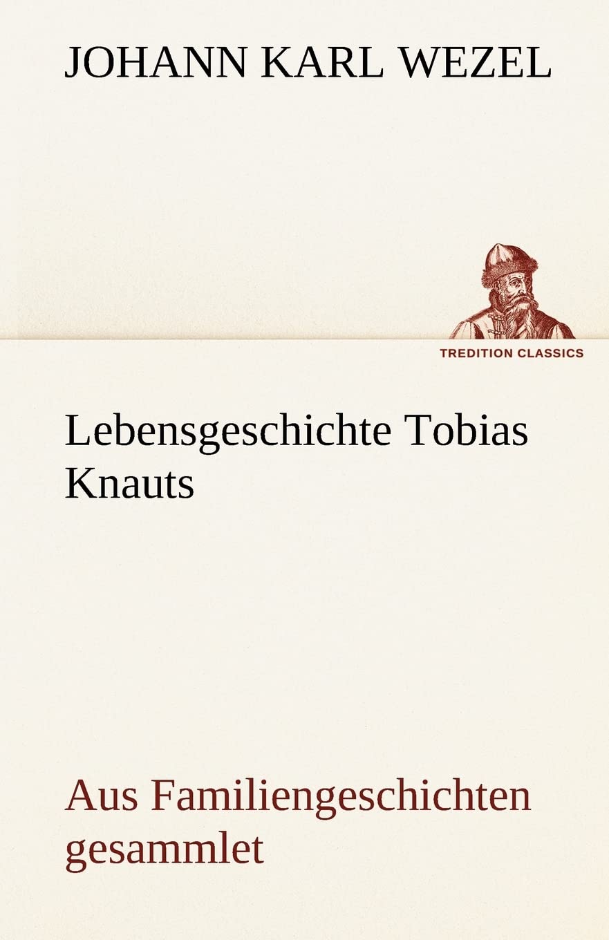 Lebensgeschichte Tobias Knauts: Aus Familiengeschichten gesammlet (TREDITION CLASSICS) Contemporary literature