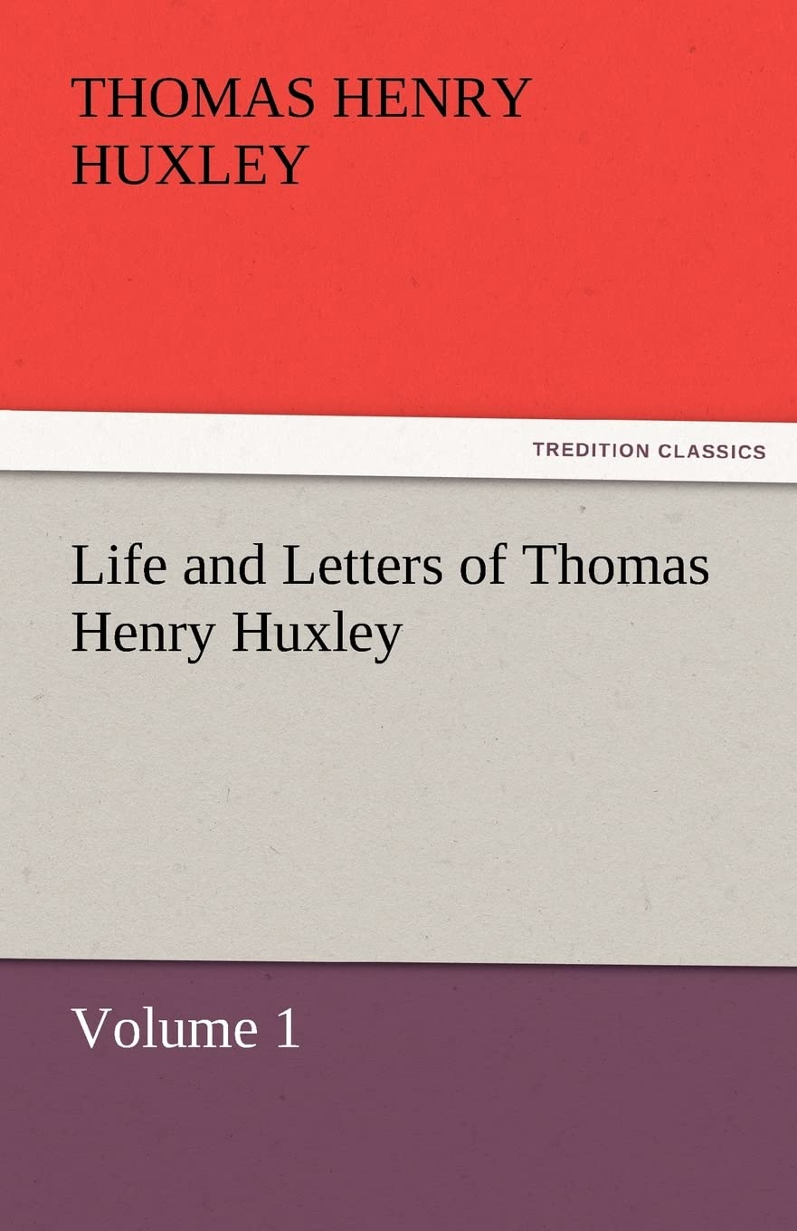 Life and Letters of Thomas Henry Huxley: Volume 1 (TREDITION CLASSICS) Memories