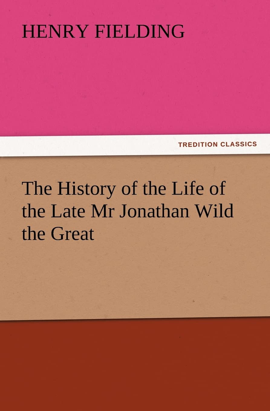 The History of the Life of the Late Mr Jonathan Wild the Great book