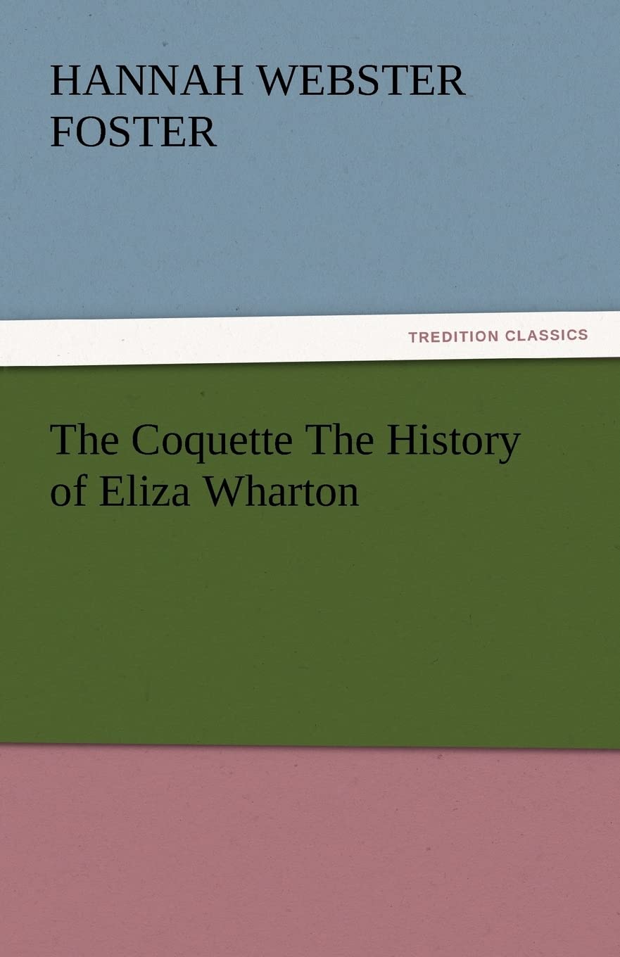 The Coquette The History of Eliza Wharton (TREDITION CLASSICS) Contemporary literature