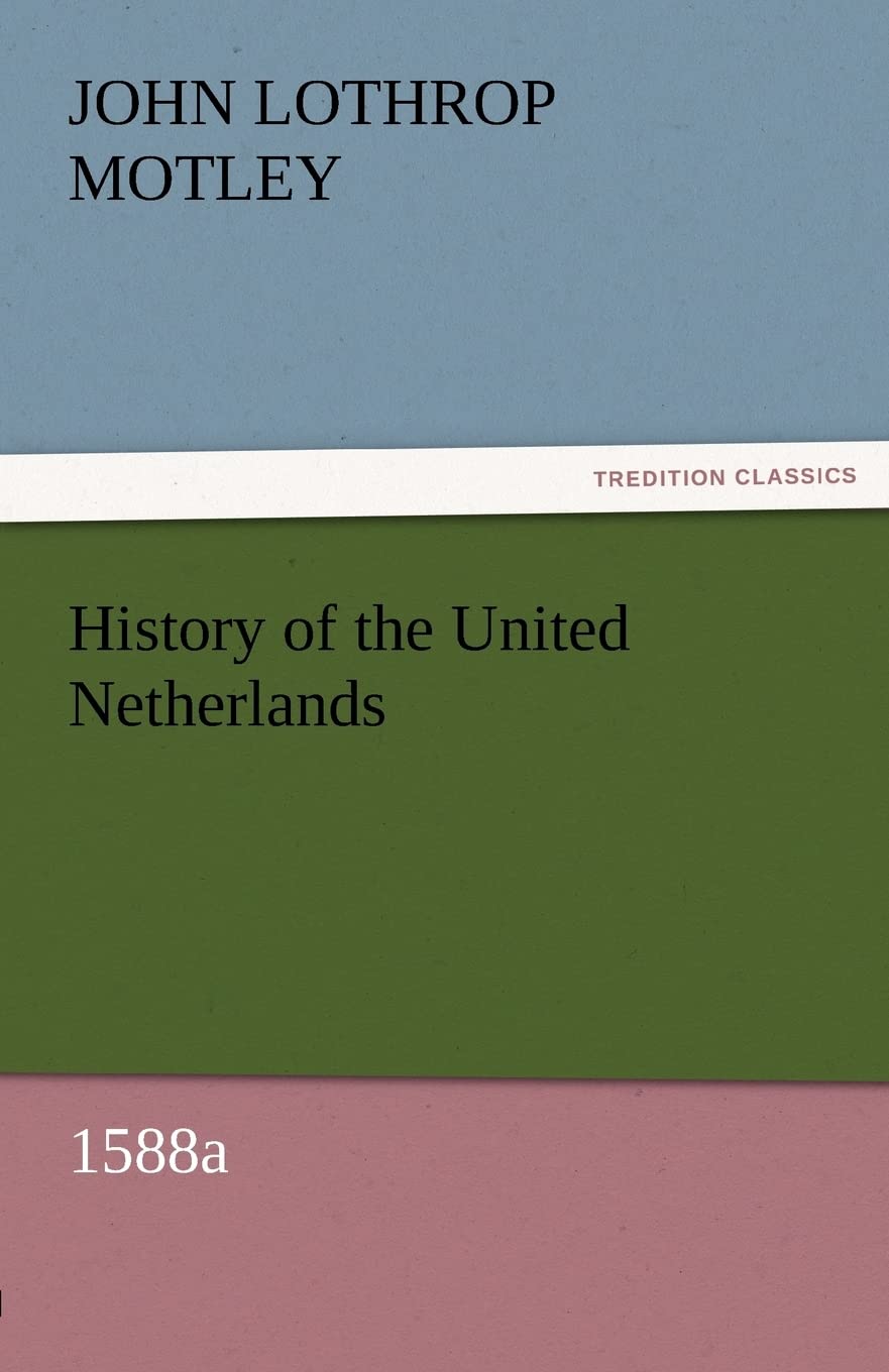 History of the United Netherlands, 1588a (TREDITION CLASSICS) Politics & History