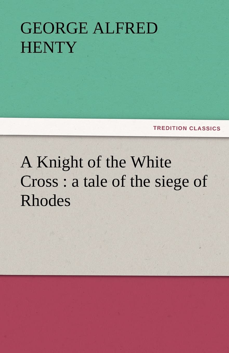 A Knight of the White Cross : a tale of the siege of Rhodes (TREDITION CLASSICS) Contemporary literature