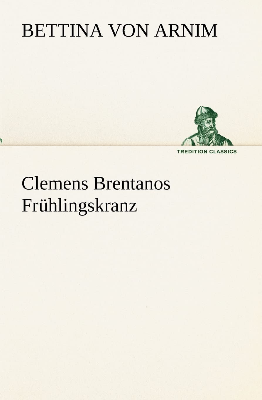 Clemens Brentanos Frühlingskranz (TREDITION CLASSICS) Contemporary literature