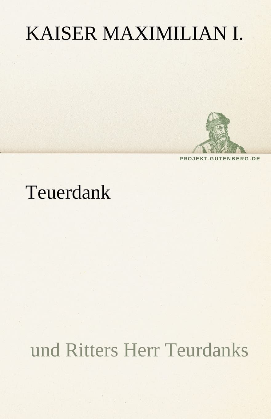 Teuerdank: Die Geferlicheiten und eins Teils der Geschichten (TREDITION CLASSICS) Contemporary literature