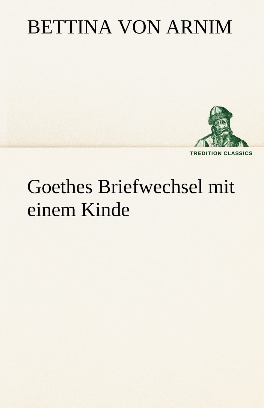 Goethes Briefwechsel mit einem Kinde (TREDITION CLASSICS) Essays & Short Stories
