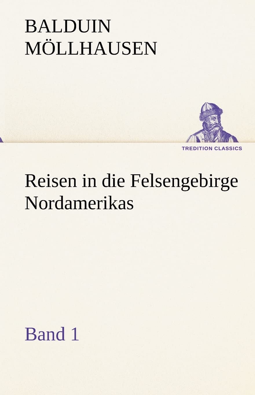 Reisen in die Felsengebirge Nordamerikas - Band 1 (TREDITION CLASSICS) Essays & Short Stories