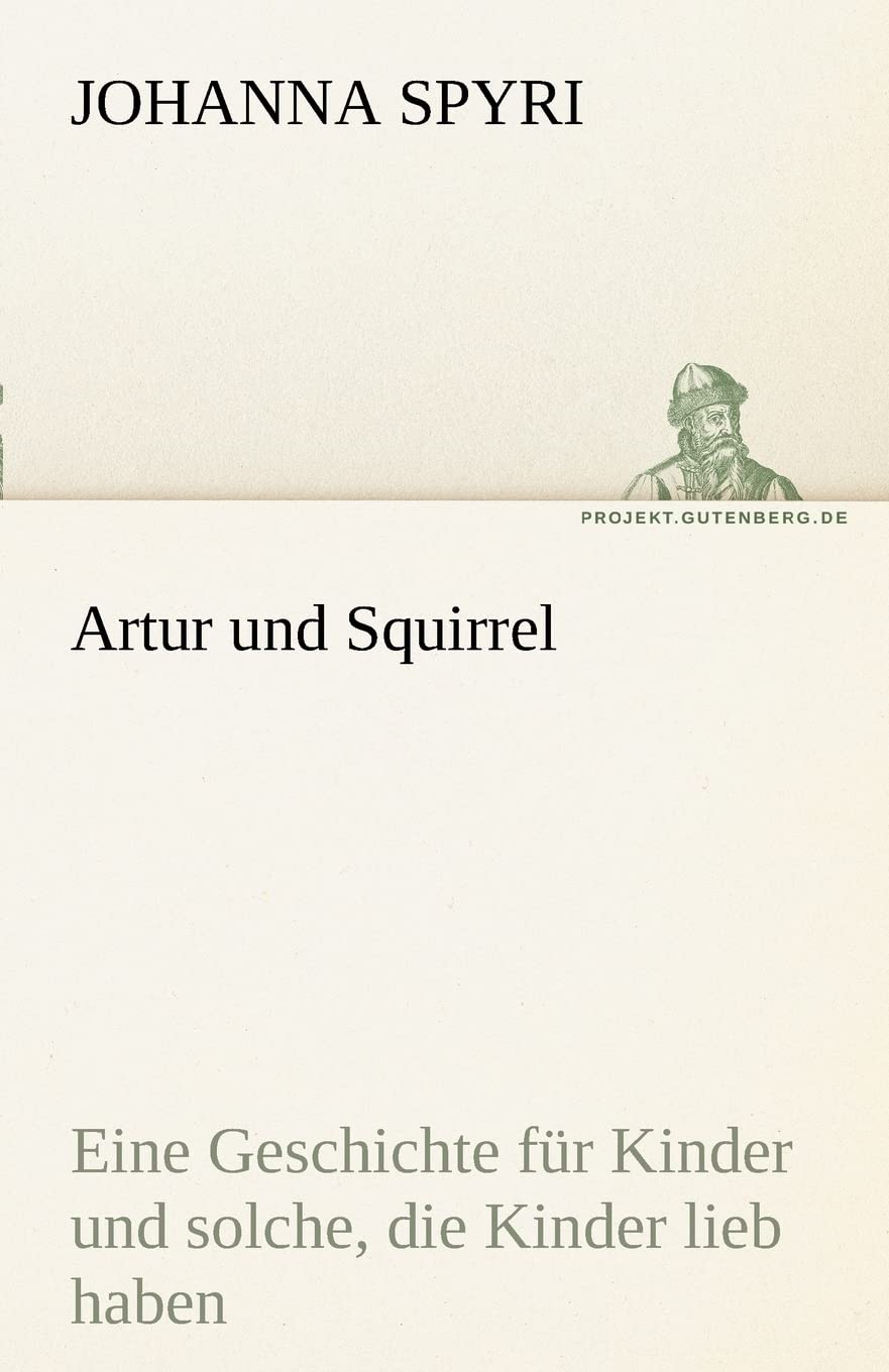 Artur und Squirrel: Eine Geschichte für Kinder und solche, die Kinder lieb haben (TREDITION CLASSICS) Contemporary literature