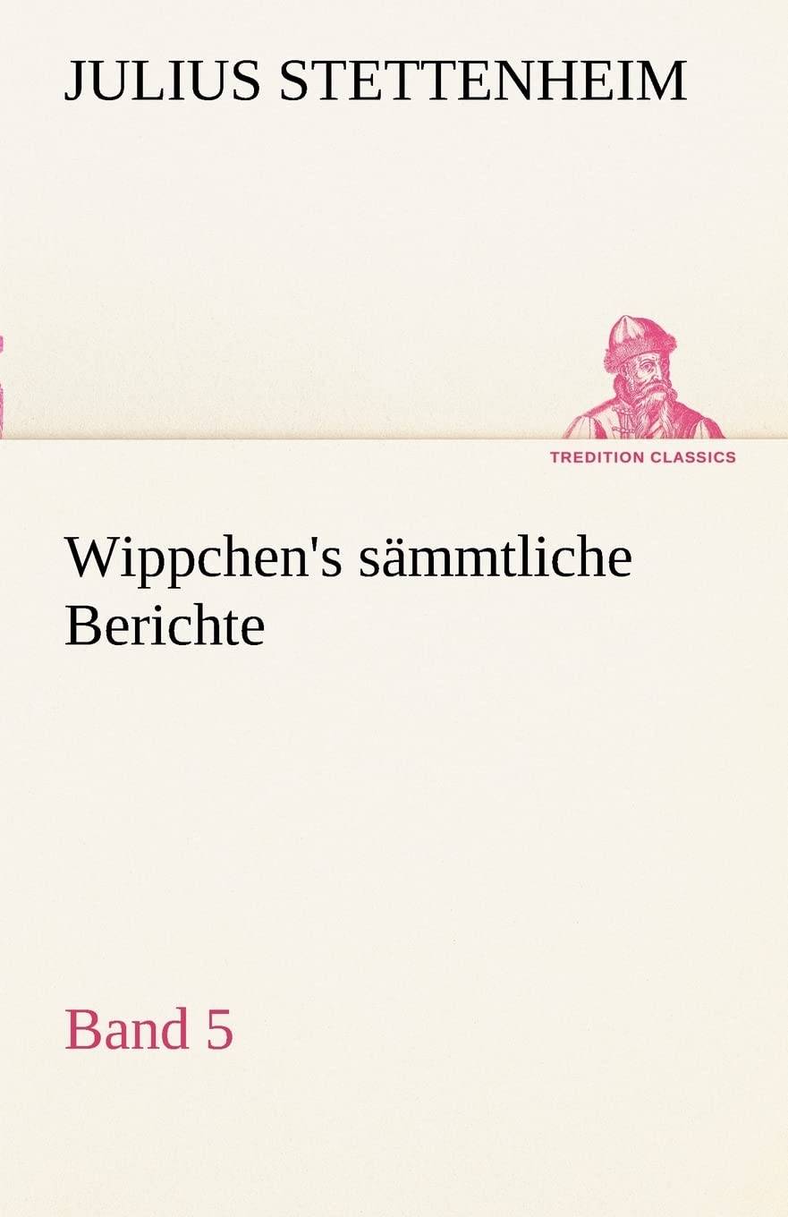 Wippchen's sämmtliche Berichte, Band 5 (TREDITION CLASSICS) Contemporary literature