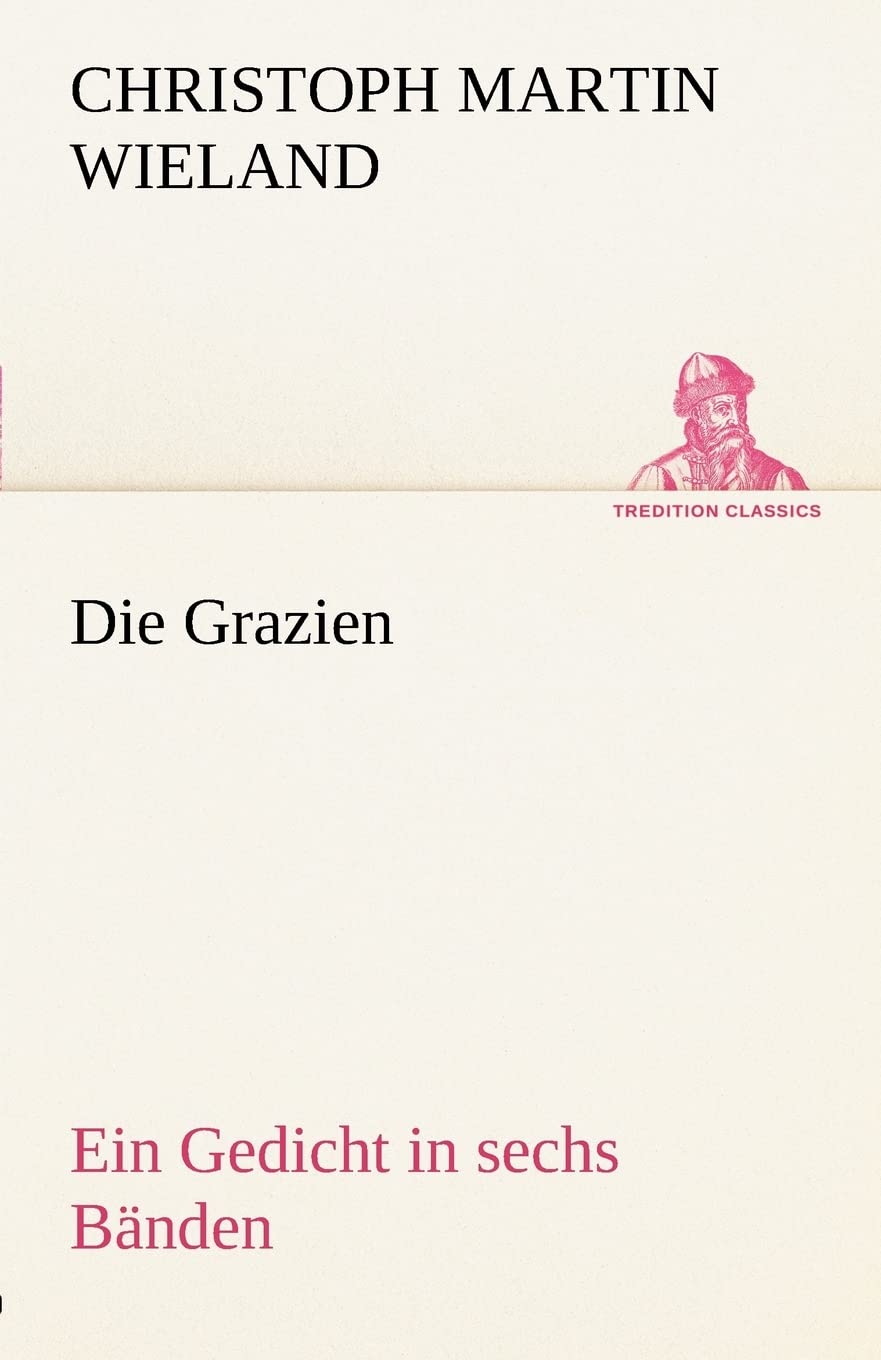 Die Grazien: Ein Gedicht in sechs Bänden (TREDITION CLASSICS) Poetry