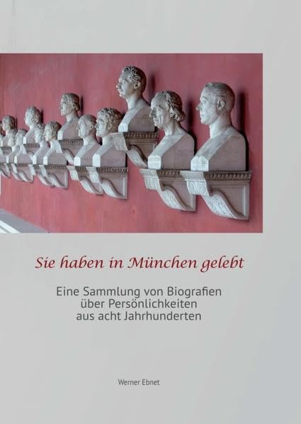 Sie haben in München gelebt: eine Sammlung von Biografien über Persönlichkeiten aus acht Jahrhunderten Politics & History