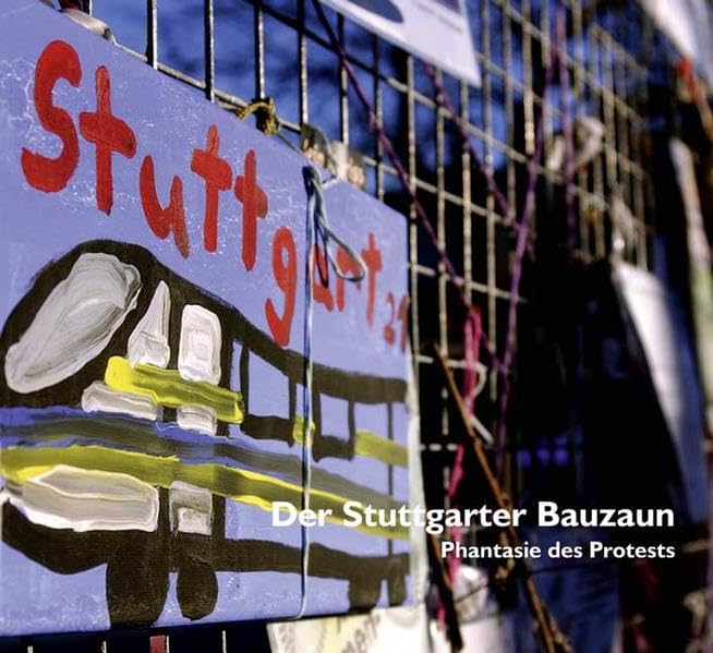 Der Stuttgarter Bauzaun: Phantasie des Protests Politics & History