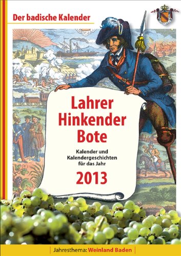 Lahrer Hinkender Bote 2013: Kalender und Kalendergeschichten für das Jahr 2013. Titelthema: Weinland Baden: Kalender und Kalendergeschichten. ... nach dem Mond und Pollenflugkalender Calendars