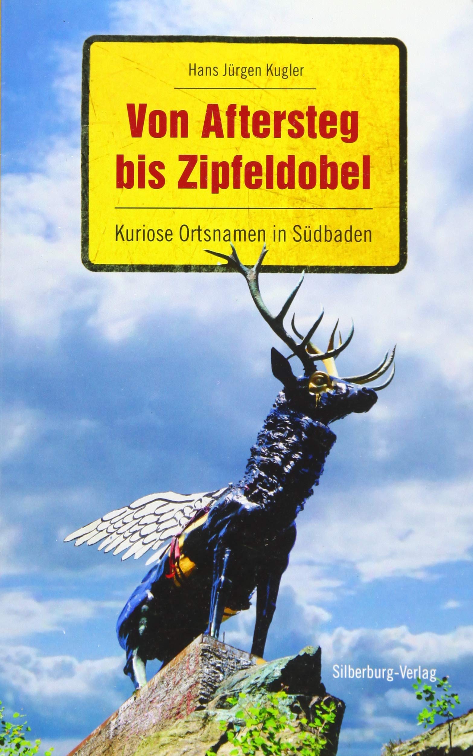 Von Aftersteg bis Zipfeldobel: Kuriose Ortsnamen in Südbaden. Nach der Serie in der Badischen Zeitung Social Sciences