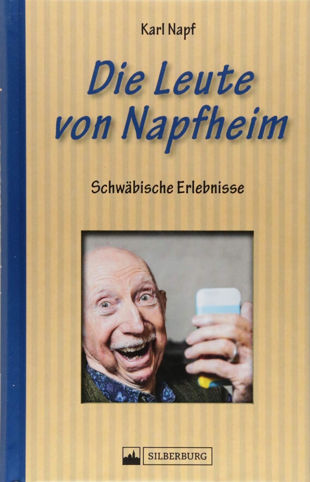 Die Leute von Napfheim. Schwäbische Erlebnisse. Die schrullig-schwäbischen Dorforiginale von Napfheim. Der schwäbischen Seele aufs Maul geschaut. Essays & Short Stories