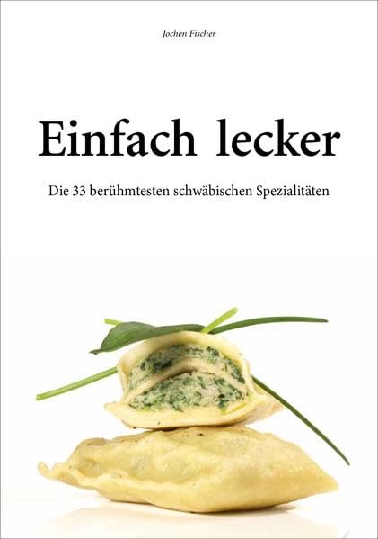 Einfach lecker. Die 33 berühmtesten schwäbischen Spezialitäten. Mit Rezepten zum Nachkochen und Genießen. Leisure, Home & Garden