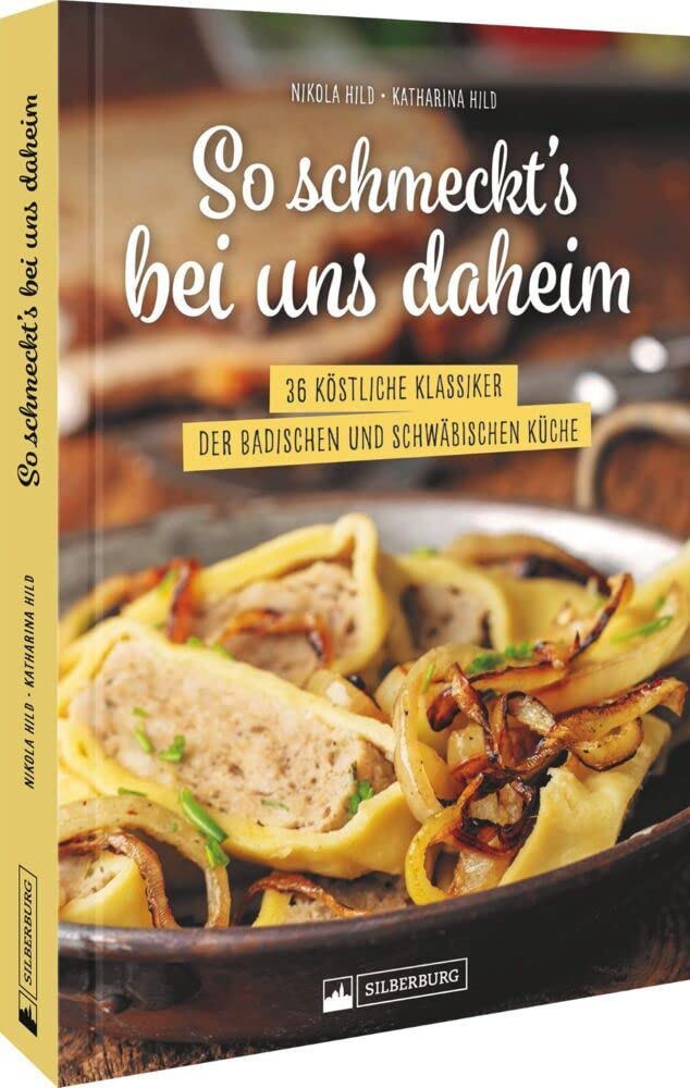 Schwäbische Küche – So schmeckt’s bei uns daheim: 36 köstliche Klassiker der badischen und schwäbischen Küche. Die besten Rezepte für Maultaschen, Schäufele und Co. Leisure, Home & Garden