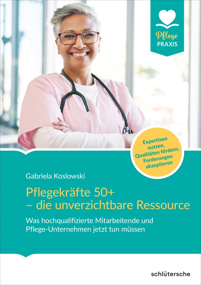 Pflegekräfte 50+ - die unverzichtbare Ressource: Was hochqualifizierte Mitarbeitende und Pflege-Unternehmen jetzt tun müssen. Expertisen nutzen, Qualitäten fördern, Forderungen anerkennen book