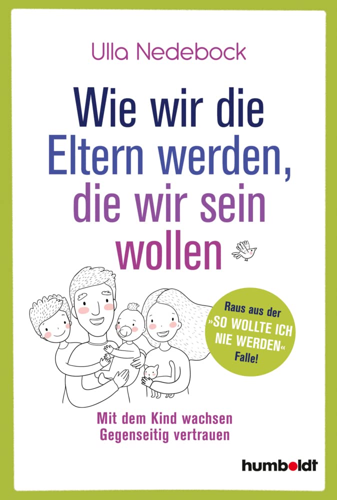 Wie wir die Eltern werden, die wir sein wollen: Mit dem Kind wachsen. Gegenseitig vertrauen. Raus aus der "So wollte ich nie werden"-Falle! Parents & Children