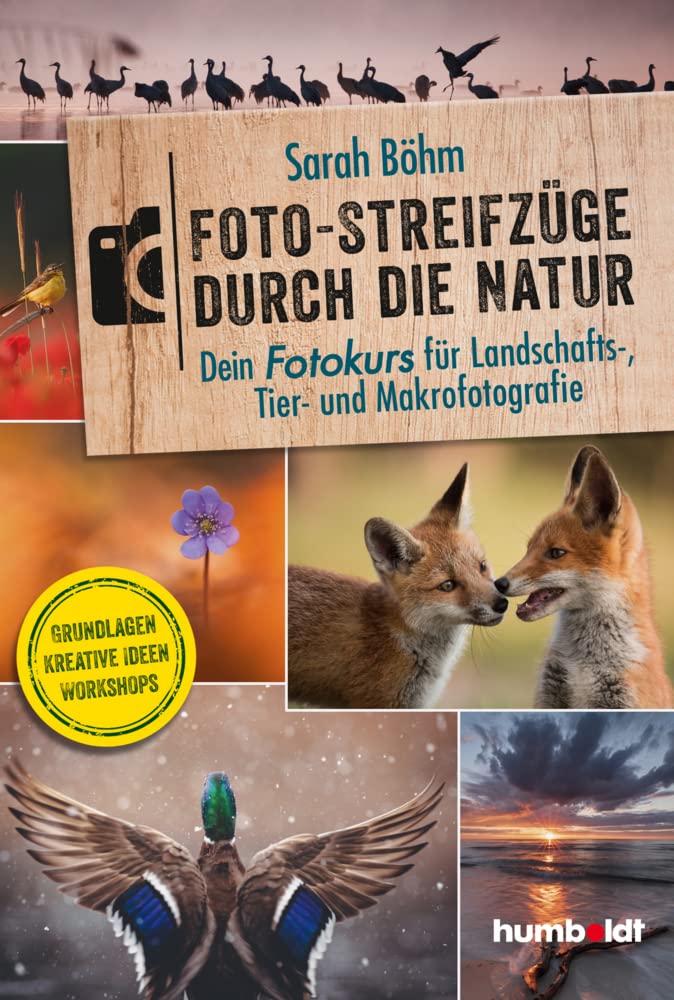 Foto-Streifzüge durch die Natur. Dein Fotokurs für Landschafts-, Tier- und Makrofotografie Photography