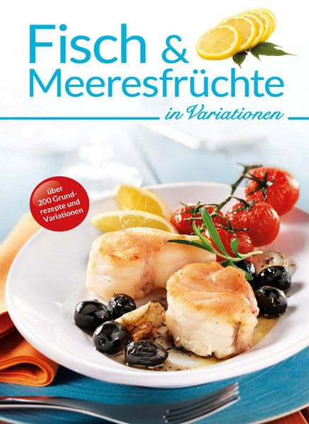 Fisch und Meeresfrüchte in Variationen: Über 200 Grundrezepte und Variationen (Kochen in Variationen) Leisure, Home & Garden