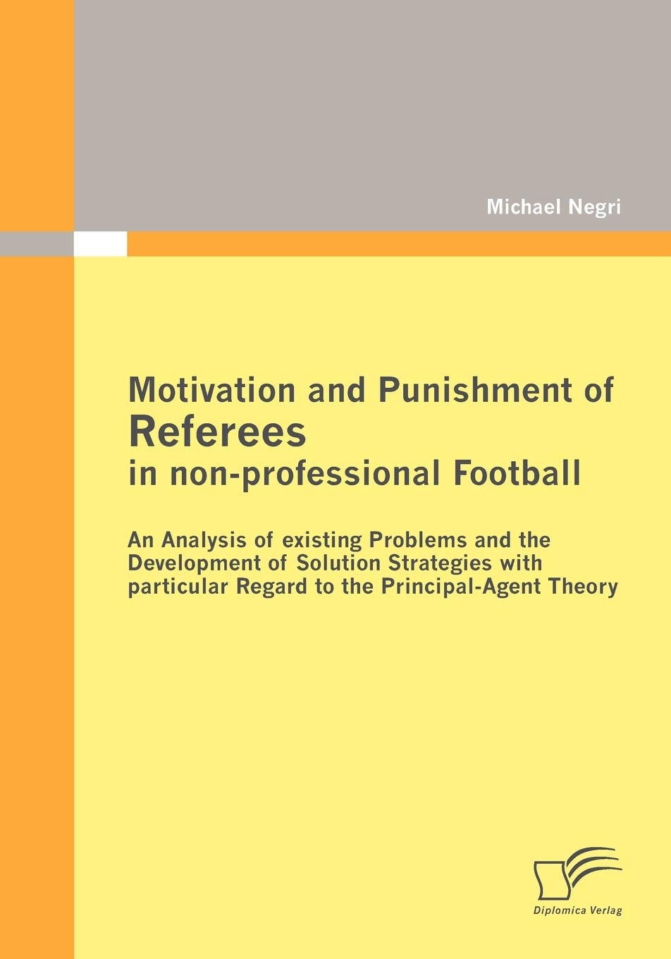 Motivation and Punishment of Referees in non-professional Football: An Analysis of existing Problems and the Development of Solution Strategies with particular Regard to the Principal-Agent Theory Business, Finance & Career