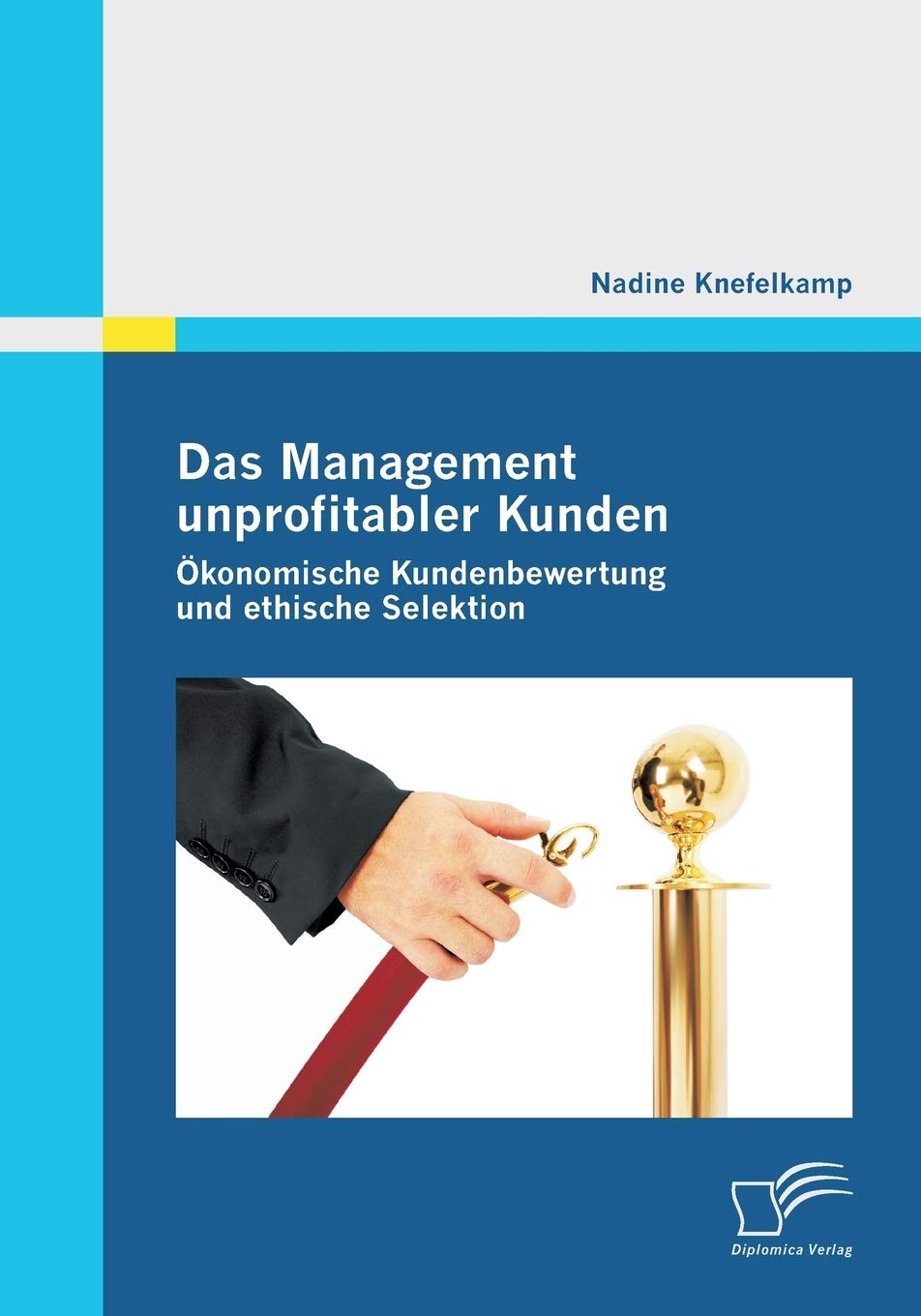 Das Management unprofitabler Kunden: Ökonomische Kundenbewertung und ethische Selektion Law