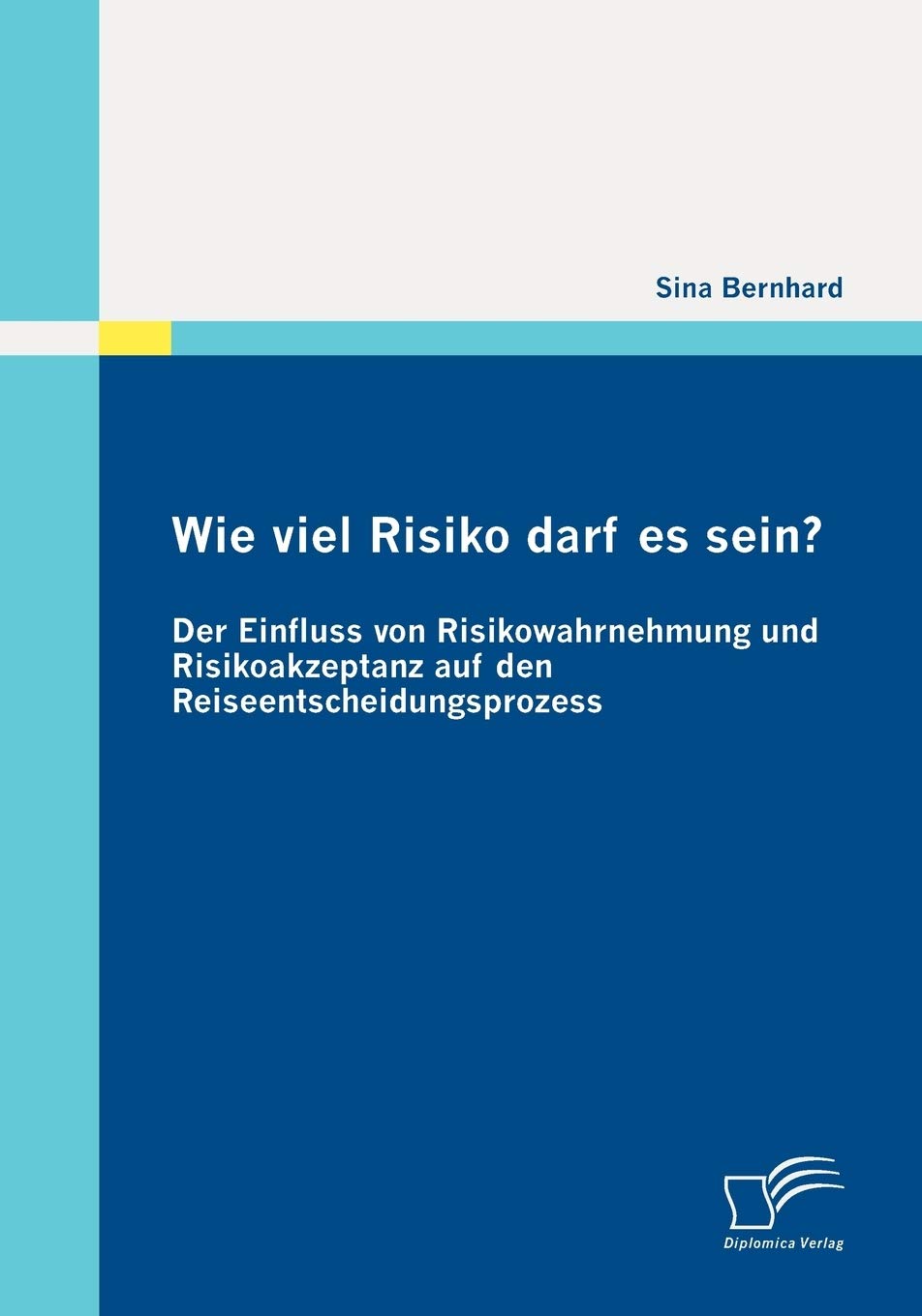 Wie viel Risiko darf es sein? Der Einfluss von Risikowahrnehmung und Risikoakzeptanz auf den Reiseentscheidungsprozess Law