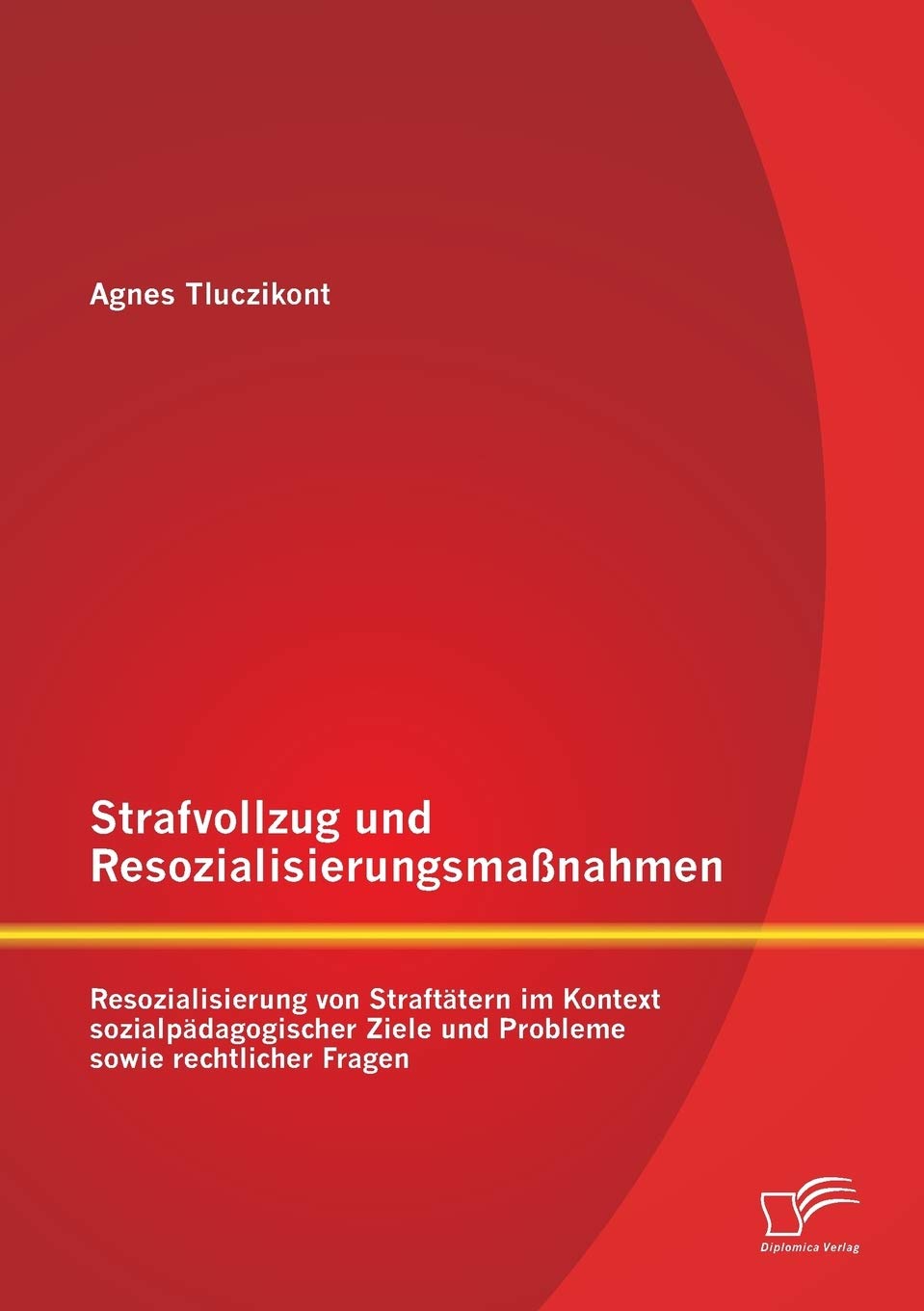 Strafvollzug und Resozialisierungsmaßnahmen: Resozialisierung von Straftätern im Kontext sozialpädagogischer Ziele und Probleme sowie rechtlicher Fragen Law