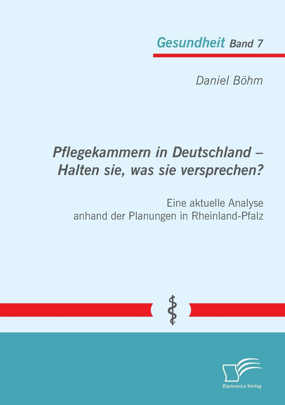 Pflegekammern in Deutschland - Halten sie, was sie versprechen? Eine aktuelle Analyse anhand der Planungen in Rheinland-Pfalz Medicine