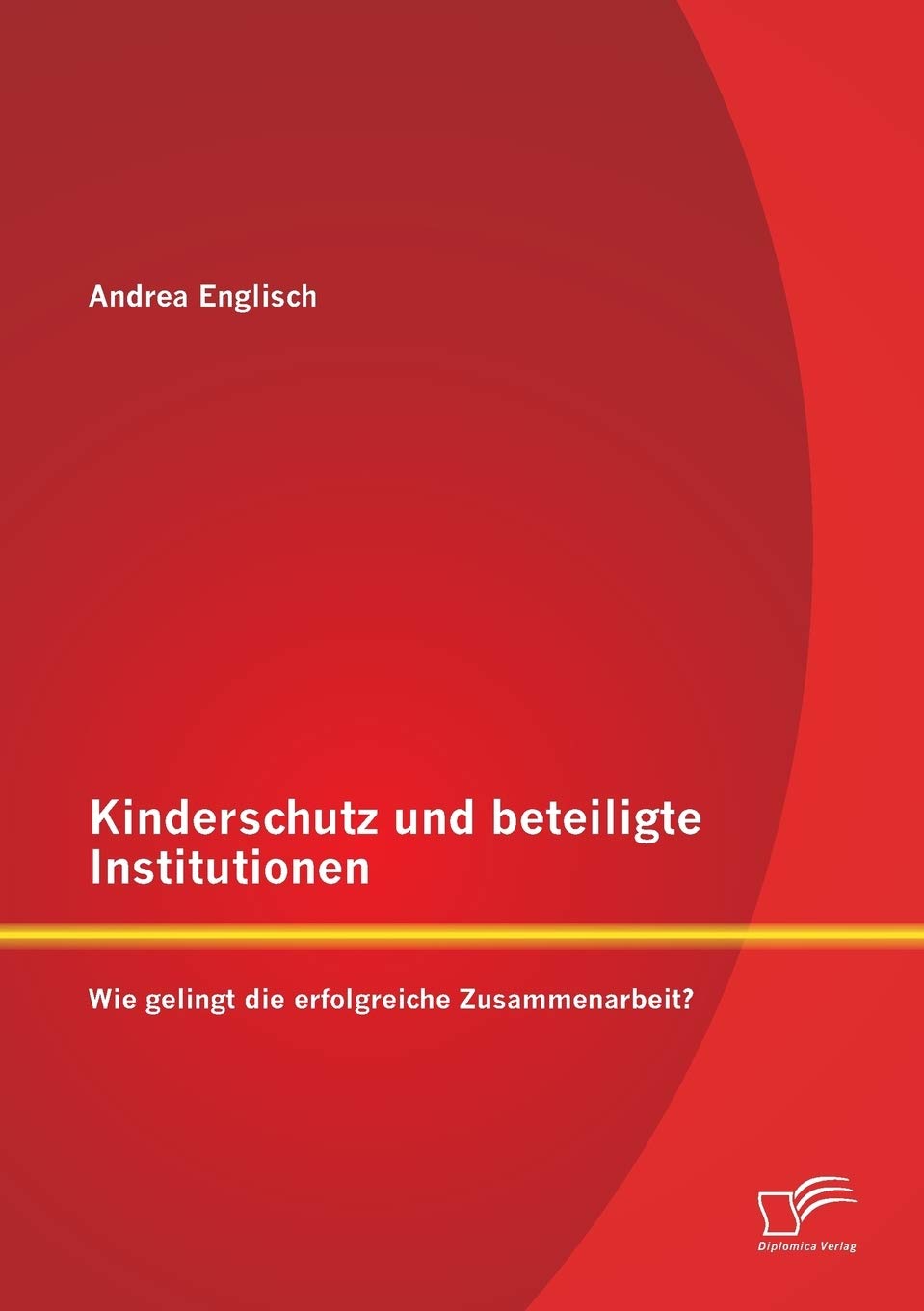 Kinderschutz und beteiligte Institutionen: Wie gelingt die erfolgreiche Zusammenarbeit? Social Sciences