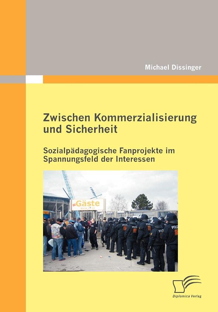 Zwischen Kommerzialisierung und Sicherheit: Sozialpädagogische Fanprojekte im Spannungsfeld der Interessen Social Sciences